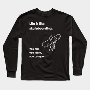 Life is like skateboarding. Skate Long Sleeve T-Shirt
